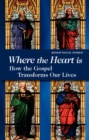 Where the Heart is : How the Gospel Transforms Our Lives - Book