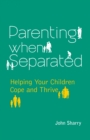 Parenting When Separated : Helping Your Children Cope and Thrive - Book