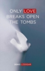 Only Love Breaks Open the Tombs - Book