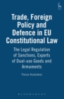 Trade, Foreign Policy and Defence in EU Constitutional Law : The Legal Regulation of Sanctions, Exports of Dual-Use Goods and Armaments - eBook