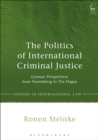 The Politics of International Criminal Justice : German Perspectives from Nuremberg to the Hague - eBook