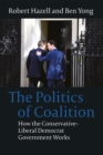The Politics of Coalition : How the Conservative - Liberal Democrat Government Works - eBook