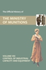 Official History of the Ministry of Munitions Volume VIII : Control of Industrial Capacity and Equipment - Book
