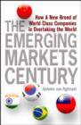 The Emerging Markets Century : How a New Breed of World-Class Companies Is Overtaking the World - Book