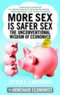 More Sex is Safer Sex : The Unconventional Wisdom of Economics - eBook