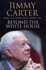 Beyond the White House : Waging Peace, Fighting Disease, Building Hope - Book