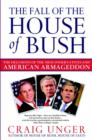 The Fall of the House of Bush : The Delusions of the Neoconservatives and American Armageddon - eBook