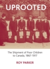 Uprooted : The Shipment of Poor Children to Canada, 1867-1917 - eBook