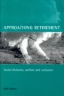 Approaching Retirement : Social Divisions, Welfare and Exclusion - eBook