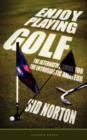 Enjoy Playing Golf : The Alternative Guide for the Enthusiastic Amateur - Book