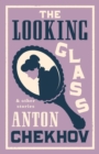 The Looking Glass and Other Stories : New Translation of this unique edition of thirty-four other short stories by Chekhov, some of them never translated before into English. - Book