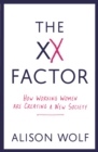 The XX Factor : How Working Women are Creating a New Society - eBook