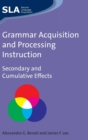 Grammar Acquisition and Processing Instruction : Secondary and Cumulative Effects - Book