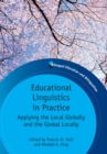 Educational Linguistics in Practice : Applying the Local Globally and the Global Locally - Book