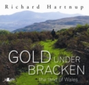 Gold Under Bracken - The Land of Wales : The Land of Wales - Book