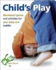 Child's Play : Montessori Games and Activities for Your Baby and Toddler - Book