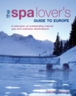The Spa Lover's Guide to Europe : A Selection of Outstanding Natural Spa and Wellness Destinations - Book