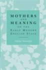 Mothers and meaning on the early modern English stage - eBook