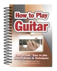 How To Play Guitar : Easy to Read, Easy to Play; Basics, Styles & Techniques - Book