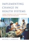 Implementing Change in Health Systems : Market Reforms in the United Kingdom, Sweden and The Netherlands - eBook