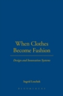 When Clothes Become Fashion : Design and Innovation Systems - Book