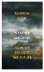 The Weather Machine : How We See Into the Future - Book