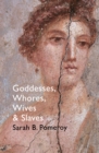Goddesses, Whores, Wives and Slaves : Women in Classical Antiquity - Book
