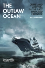 The Outlaw Ocean : Crime and Survival in the Last Untamed Frontier - Book