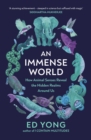 An Immense World : How Animal Senses Reveal the Hidden Realms Around Us (AS HEARD ON BBC RADIO 4 BOOK OF THE WEEK) - Book