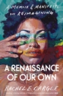 A Renaissance of Our Own : A Memoir and Manifesto on Reimagining - Book
