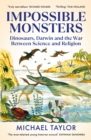 Impossible Monsters : Dinosaurs, Darwin and the War Between Science and Religion - Book