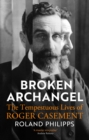 Broken Archangel : The Tempestuous Lives of Roger Casement - Book