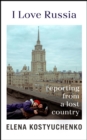 I Love Russia : Reporting from a Lost Country - Book