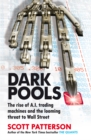 Dark Pools : The rise of A.I. trading machines and the looming threat to Wall Street - Book