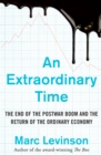 An Extraordinary Time : The End of the Postwar Boom and the Return of the Ordinary Economy - Book