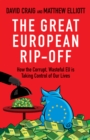 The Great European Rip-off : How the Corrupt, Wasteful EU is Taking Control of Our Lives - Book