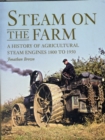Steam on the Farm : A History of Agricultural Steam Engines 1800 to 1950 - Book