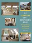The Complete Loft Conversion Book : Planning, Managing and Completing Your Conversion - Book