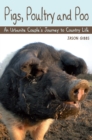 Pigs, Poultry and Poo : An Urbanite Couple's Journey to Country Life - Book
