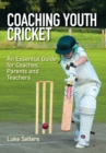 Coaching Youth Cricket : An Essential Guide for Coaches, Parents and Teachers - Book