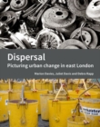 Dispersal : Picturing urban change in east London - Book