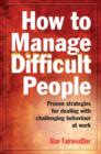 How to Manage Difficult People : Proven Strategies for Dealing with Challenging Behaviour at Work - eBook