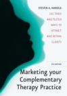 Marketing Your Complementary Therapy Business 4th Edition : 101 Tried and Tested Ways to Attract and Retain Clients - eBook