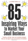 85 Inspiring Ways to Market Your Small Business, 2nd Edition : Inspiring, Self-help, Sales and Marketing Strategies That You Can Apply to Your Own Business Immediately - eBook