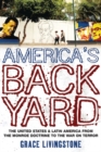 America's Backyard : The United States and Latin America from the Monroe Doctrine to the War on Terror - Book
