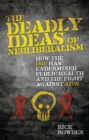 The Deadly Ideas of Neoliberalism : How the IMF has Undermined Public Health and the Fight Against AIDS - Book