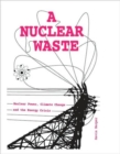 A Nuclear Waste : Nuclear Power, Climate Change and the Energy Crisis - Book