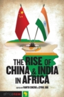 The Rise of China and India in Africa : Challenges, Opportunities and Critical Interventions - Book