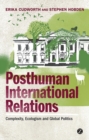Posthuman International Relations : Complexity, Ecologism and Global Politics - eBook