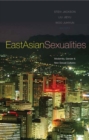 East Asian Sexualities : Modernity, Gender and New Sexual Cultures - eBook